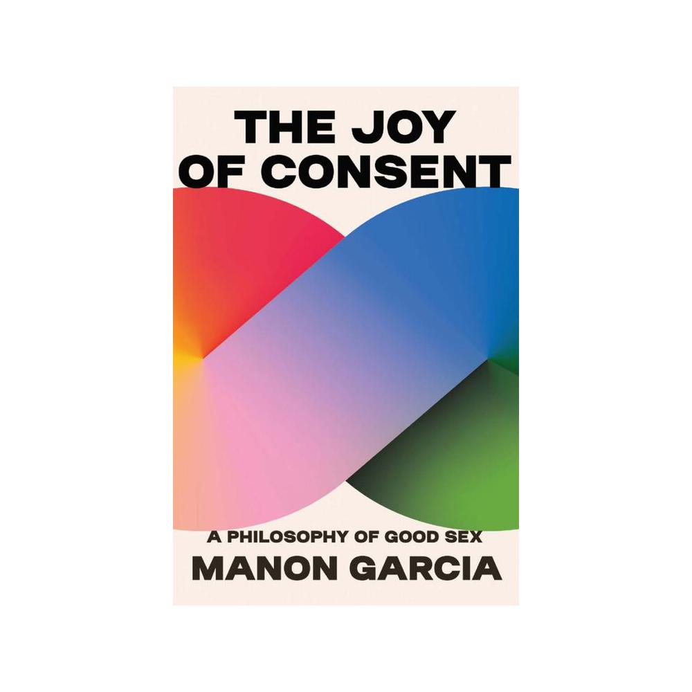 Garcia, The Joy of Consent: A Philosophy of Good Sex, 9780674279131, Harvard University Press, 2023, Anthropology, Books, 918316